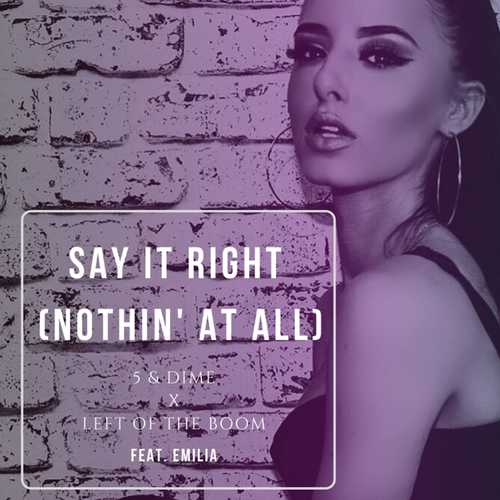 Песня 5&Dime - Say It Right (Nothin' at All) (feat. Left Of The Boom & Emilia)