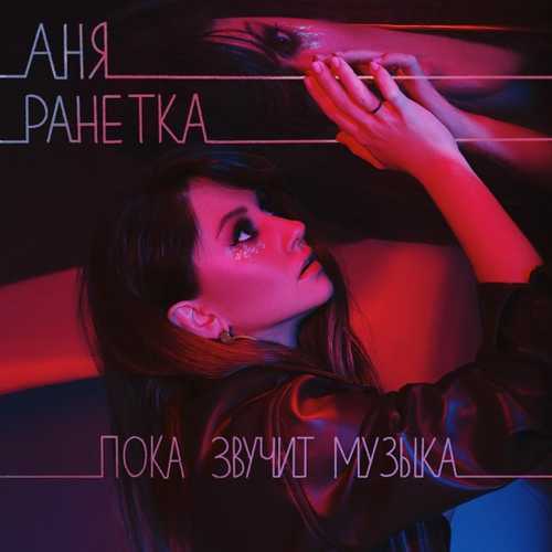 Песня Аня Ранетка - Пока Звучит Музыка