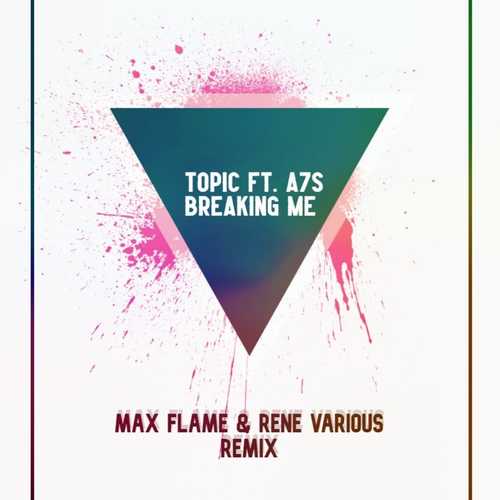 Песня Topic & A7S - Breaking Me (Max Flame & Rene Various Remix)