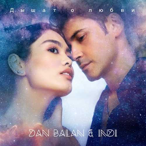 Песня Dan Balan - Дышат О Любви (feat. Indi)
