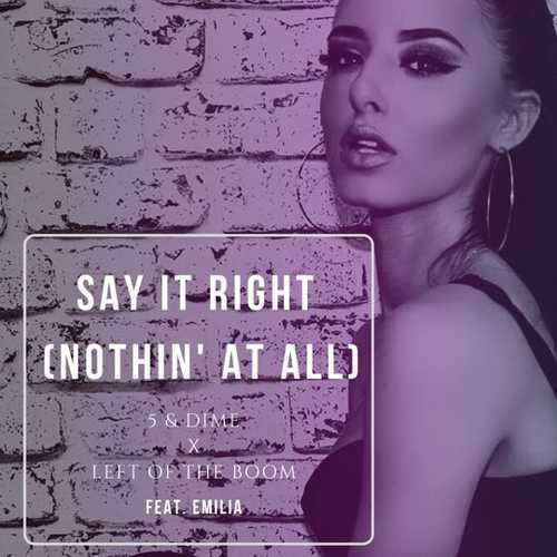 Песня 5&Dime & Left Of The Boom feat. Emilia - Say It Right (Nothin' At All) (Extended Mix)