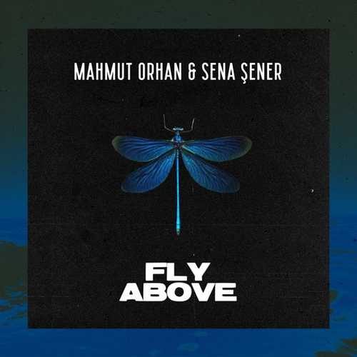 Песня Mahmut Orhan - Fly Above (feat. Sena Sener)