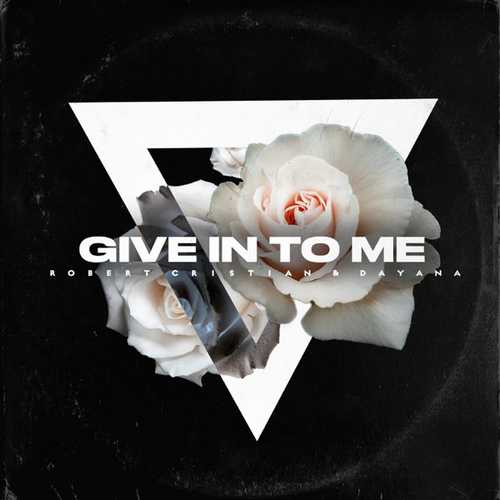 Песня Robert Cristian - Give In To Me (feat. Dayana)