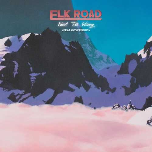Песня Elk Road - Not to Worry (feat. Governors)