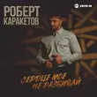 Песня Роберт Каракетов - Сердце Мое Не Разбивай