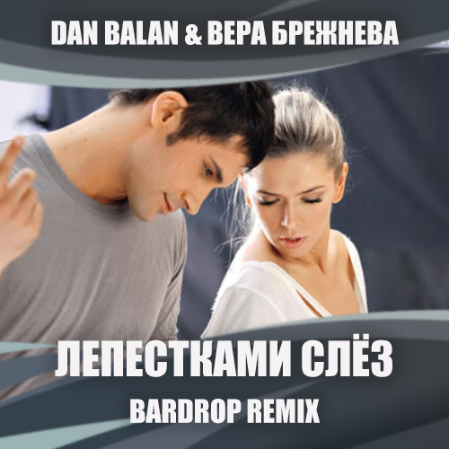 Песня Dan Balan & Вера Брежнева - Лепестками Слёз (Bardrop Remix)