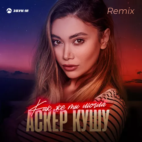 Песня Аскер Кушу - Как Же Ты Могла (Remix)