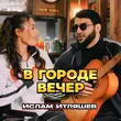 Ислам Итляшев от В Городе Вечер