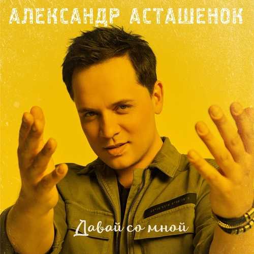 Песня Александр Асташенок - Давай Со Мной