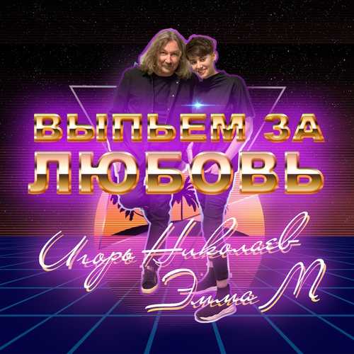 Песня Эмма М - Выпьем За Любовь (feat. Игорь Николаев)